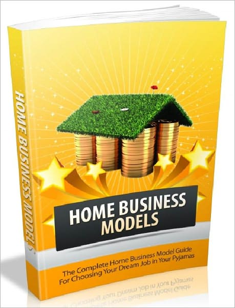 Home Business Models - The Complete Home Business Model Guide For Choosing Your Dream Job in Your Pajamas (Just Listed)