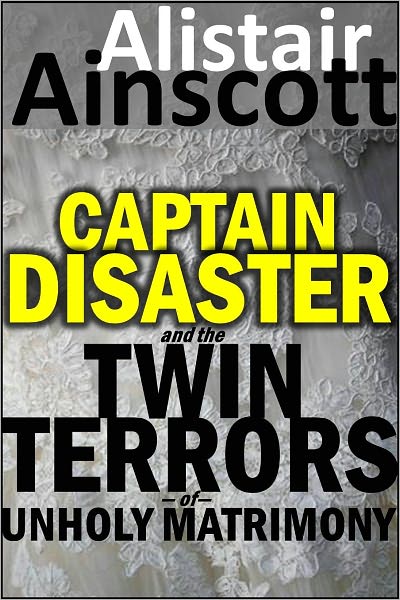 Captain Disaster and the Twin Terrors of Unholy Matrimony