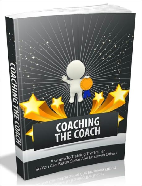 Coaching The Coach - A Guide To Training The Trainer So You Can Better Serve And Empower Others (Just Listed)