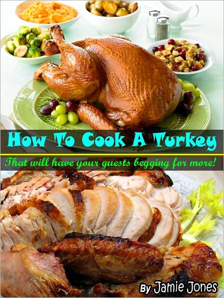 How To Cook A Turkey - That Will Have Your Guests Begging For More - Limited Edition