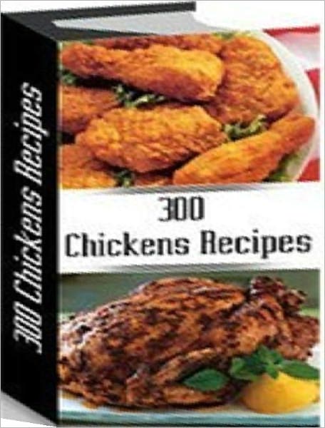 Quick and Easy Cooking Recipes about 300 Chicken Recipes - Healthy Tips Study Guide