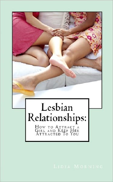 Lesbian Relationships: How to Attract a Girl and Keep Her Attracted To You