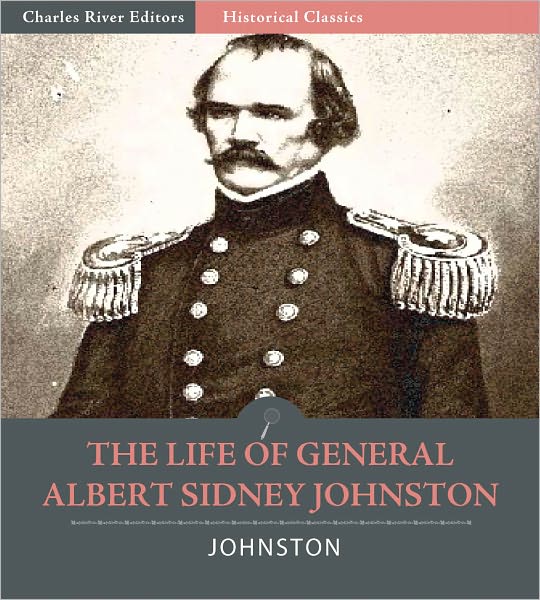 The Life of General Albert Sidney Johnston : His Service in the Armies of the United States, the Republic of Texas, and the Confederate States