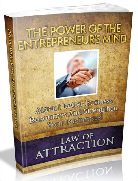 The Power Of The Entrepreneur's Mind - Attract Better Business Resources And Strengthen Your Businesses