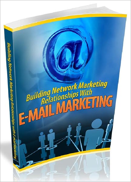 Building Network Marketing Relationships With E-mail Marketing - How to build stronger bonds, instill stronger credibility and increase your prospect’s response with relative ease