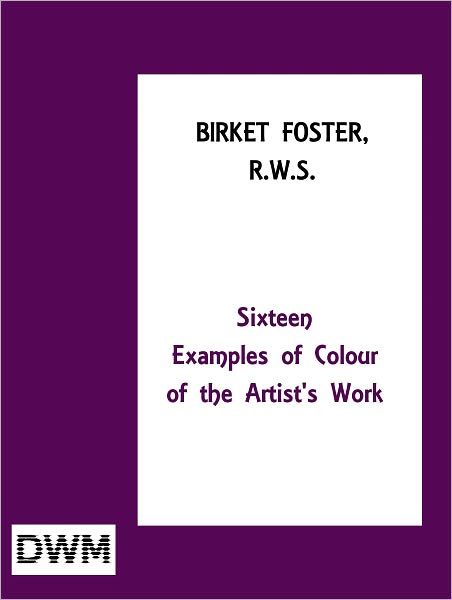 BIRKET FOSTER R.W.S. SIXTEEN EXAMPLES IN COLOUR OF THE ARTIST'S WORK
