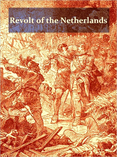 The History of the Revolt of the Netherlands [Illustrated]