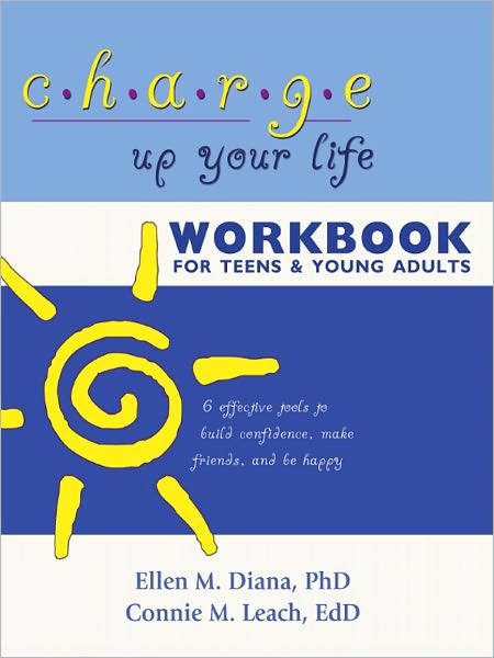Charge Up Your Life Workbook for Teens and Young Adults: 6 Effective Tools to Build Confidence, Make Friends, and Be Happy