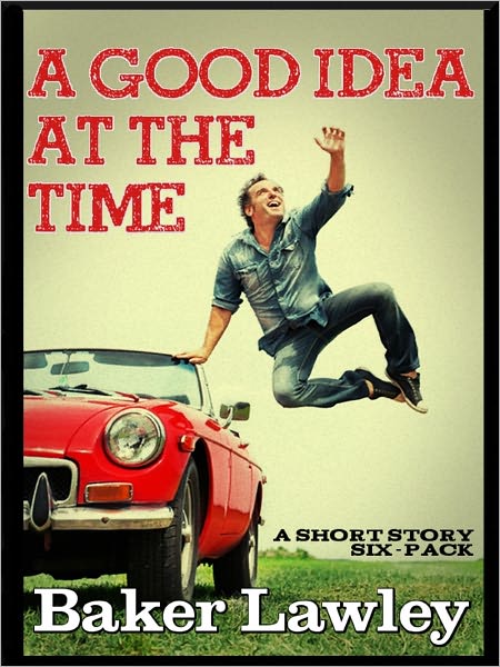 A Good Idea at the Time: a short story six-pack (PLUS BONUS EXCERPT)