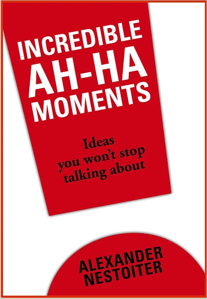 Incredible Ah-Ha Moments: Ideas you won't stop talking about