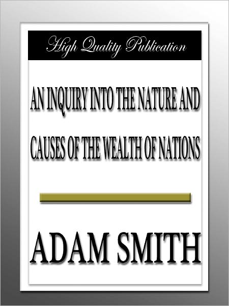 An Inquiry into the Nature and Causes of the Wealth of Nations