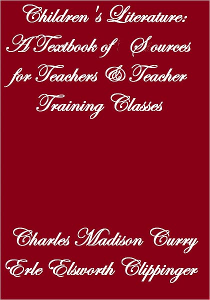 CHILDREN'S LITERATURE A Textbook of Sources For Teachers & Teacher Training Classes