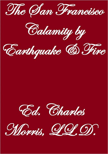 THE SAN FRANCISCO CALAMITY BY EARTHQUAKE AND FIRE