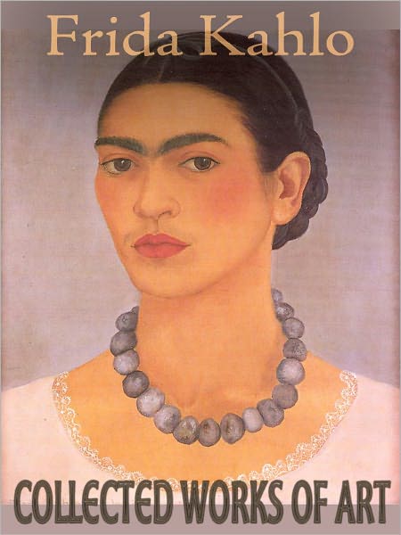 Frida Kahlo: The Collected Works of Art (Full Color)