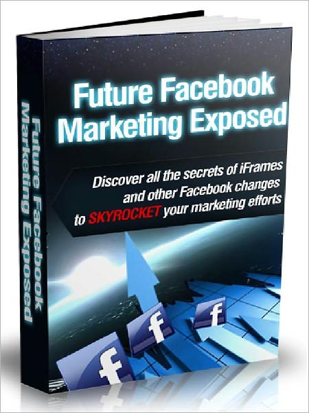 Future Facebook Marketing Exposed - Discover All The Secrets Of iFrames And Other Facebook Changes To SKYROCKET Your Marketing Efforts (AAA+++)