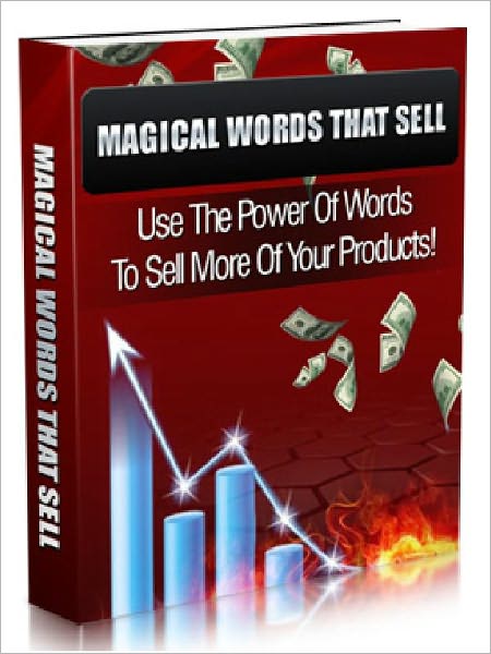 Magical Words That Sell - Use The Power Of Words To Sell More Of Your Products