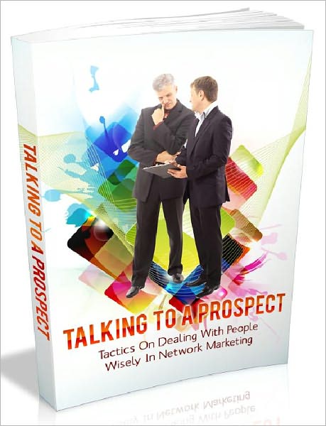 Talking To A Prospect - Tactics On Dealing With People Wisely In Network Marketing