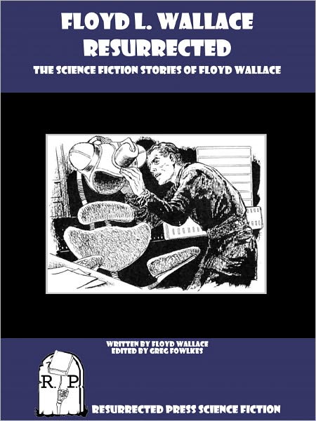 Floyd L. Wallace Resurrected: The Science Fiction Stories of Floyd Wallace