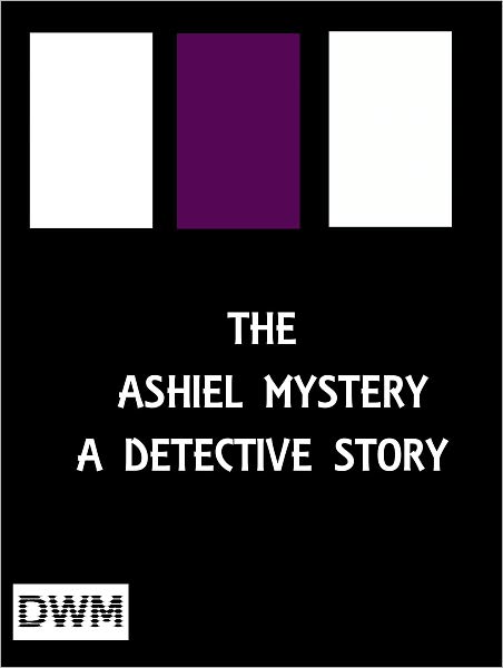 THE ASHIEL MYSTERY A DETECTIVE STORY