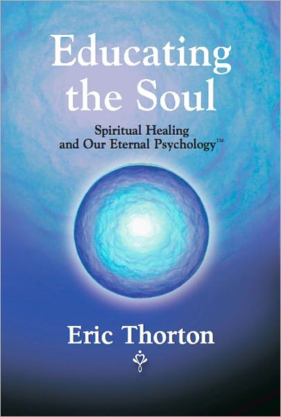 EDUCATING THE SOUL: Spiritual Healing and Our Eternal Psychology