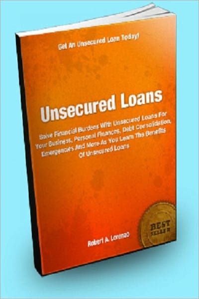 Unsecured Loans; Solve Financial Burdens With Unsecured Loans For Your Business, Personal Finances, Debt Consolidation, Emergencies And More As You Learn The Benefits Of Unsecured Loans