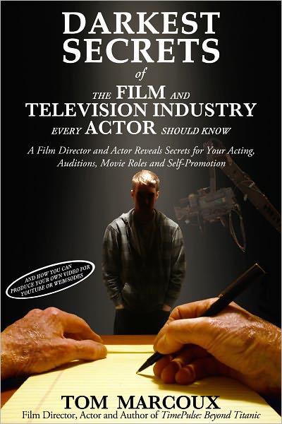Darkest Secrets of the Film and Television Industry Every Actor Should Know: A Film Director and Actor Reveals Secrets for Your Acting, Auditions, Movie Roles and Self-Promotion