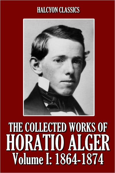 The Collected Works of Horatio Alger, Volume I: 1864-1874
