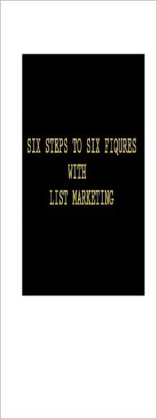 Six Steps to Six Figures: With List Marketing