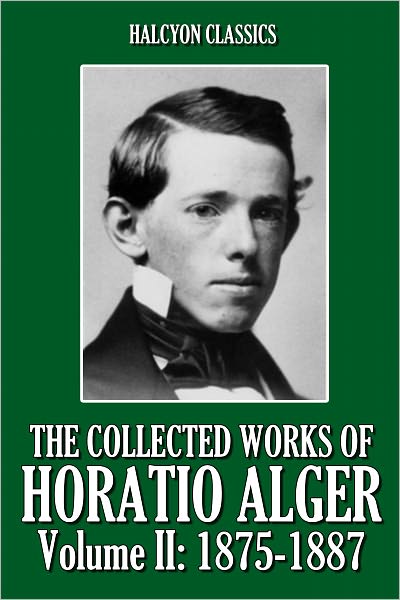 The Collected Works of Horatio Alger, Volume II: 1875-1887