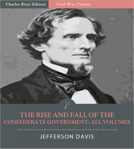 The Rise and Fall of the Confederate Government: All Volumes (Illustrated)