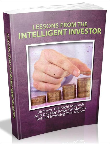 Lessons From The Intelligent Investor - Discover The Right Methods And Develop Powerful Mastery Behind Investing Your Money (Financial Freedom Series 1)