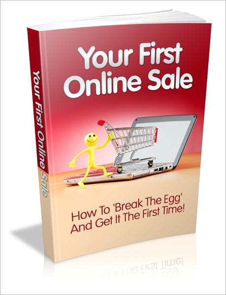Your First Online Sale - How To "Break The Egg" And Get It The First Time!