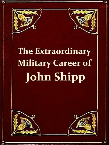The Memoirs of the Extraordinary Military Career of John Shipp, Late a Lieut. in His Majesty's 87th Regiment [Illustrated]