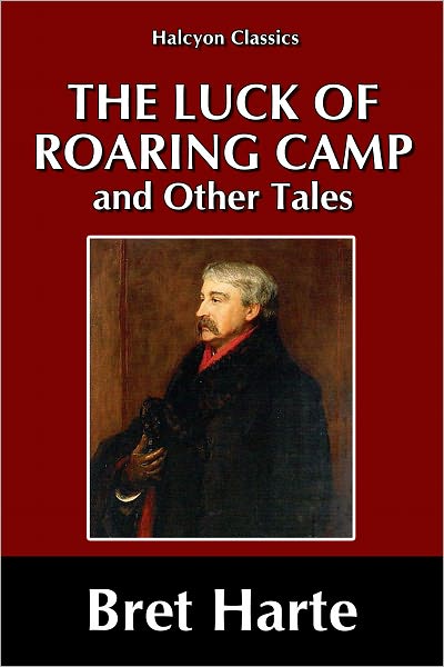 The Luck of Roaring Camp and Other Tales by Bret Harte