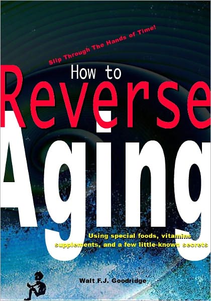 Yesterday's You! How to Reverse Aging using special foods, vitamins, supplements and a few little-known, secret practices