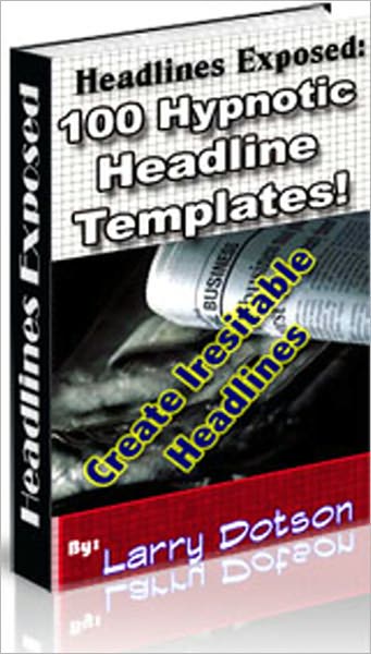 Headlines Exposed: 100 Hypnotic Headline Templates! - 1) How To... 2) Unlock... 3) Discover... 4) ...Exposed 5) ...Explained 6) Breaking News... 7) Inside Secrets... 8) Magic... 9) Finally... 10)...Guaranteed 11) Time Sensitive... 12) Truth About...,more