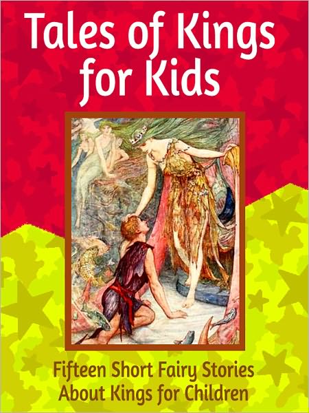 Tales of Kings for Kids: Fifteen Short Fairy Stories About Kings for Children