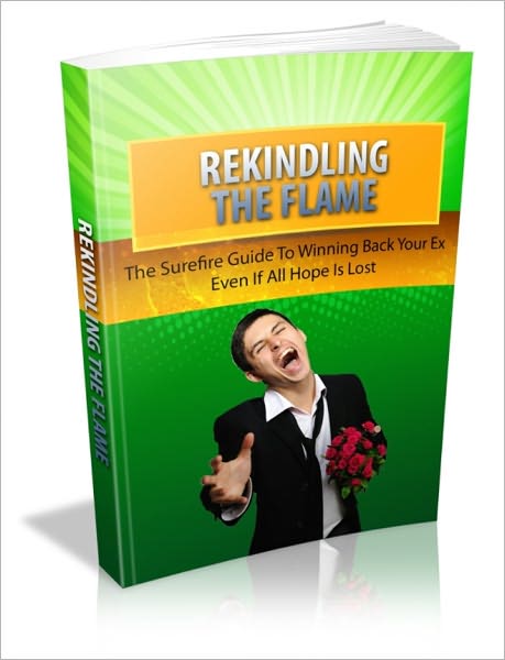 The Best Tool For You To Get Your Ex Back! - Rekindling The Flame - The Surefire Guide To Winning Back Your Ex Even If All Hope Is Lost