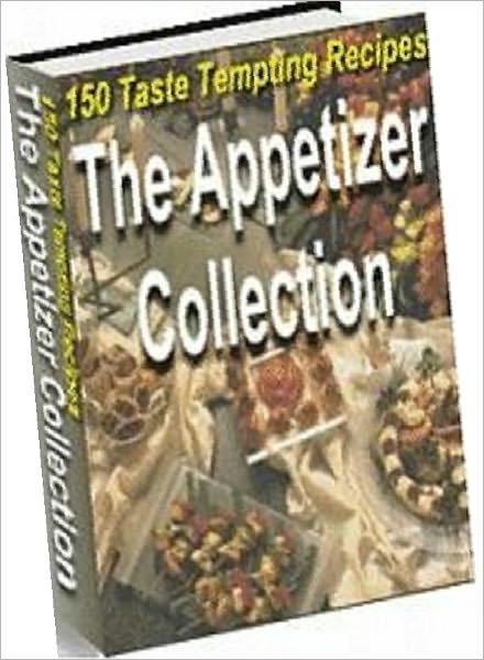 Quick and Easy Cooking Recipes - The Appetizer Collection - suitable for any occasion or skill level, from the familiar to the more exotic