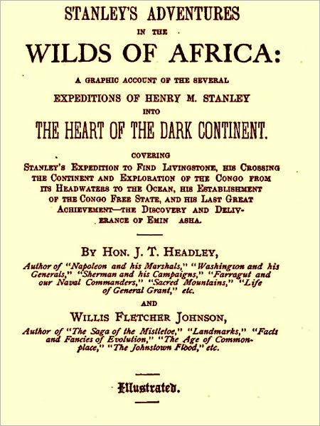 Stanley's Adventures in the Wilds of Africa; A Graphic Account of the Several Expeditions of Henry M. Stanley into the Heart of the Dark Continent [Illustrated]