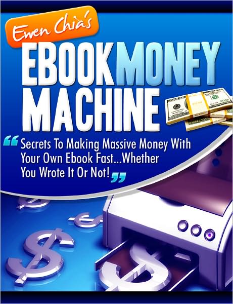 EBOOK MONEY MACHINE-Secrets To Making Massive Money With Your Own Ebook Fast—Whether You Wrote It Or Not!