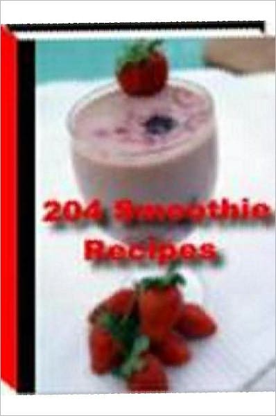 eBook about 204 Smoothie Recipes - Quick and Easy Cooking Recipes..