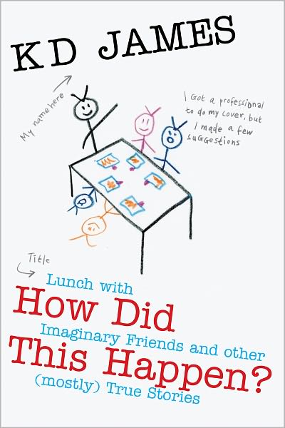 How Did This Happen? Lunch with Imaginary Friends and other (mostly) True Stories