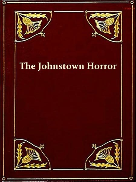 The Johnstown Horror!!! Or Valley of Death [Illustrated]