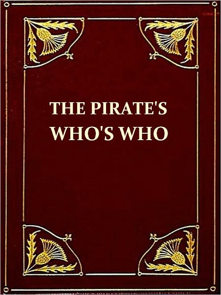The Pirates' Who's Who; Giving Particulars of the Lives & Deaths of the Pirates & Buccaneers [Illustrated]