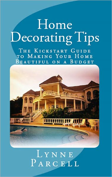 Home Decorating Tips: The Kickstart Guide to Making Your Home Beautiful on a Budget