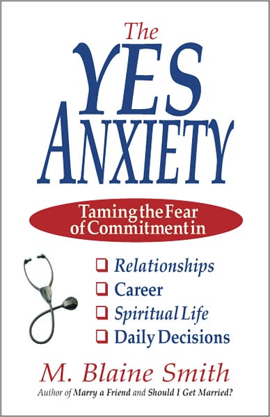 The Yes Anxiety: Taming the Fear of Commitment in Relationships, Career, Spiritual Life and Daily Decisions