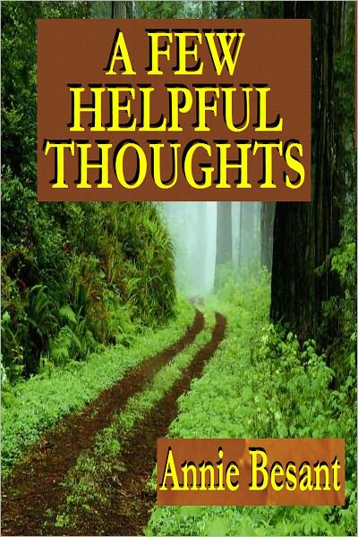 A FEW HELPFUL THOUGHTS: Chosen by a Christian from The Writings Of Annie Besant