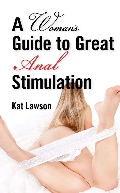 A Woman's Guide to Great Anal Stimulation (For Both Self Pleasure and Anal Sex)