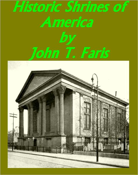 Historic Shrines of America Being the Story of One Hundred and Twenty Historic Buildings and the Pioneers Who Made Them Notable by John Thomson Faris [Illustrated]